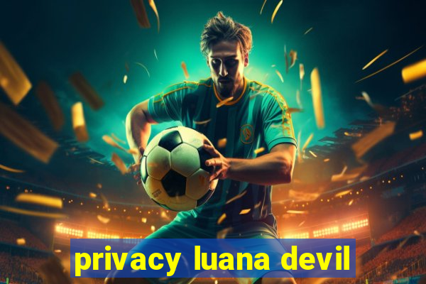 privacy luana devil